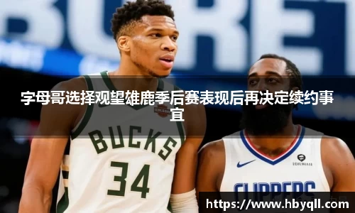字母哥选择观望雄鹿季后赛表现后再决定续约事宜